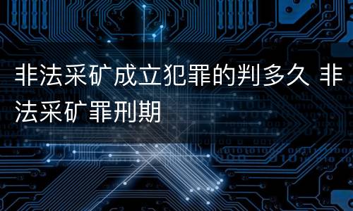 非法采矿成立犯罪的判多久 非法采矿罪刑期