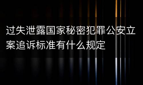 过失泄露国家秘密犯罪公安立案追诉标准有什么规定