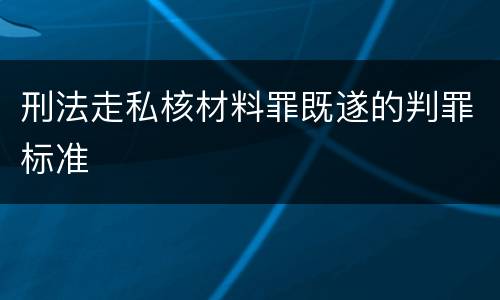 刑法走私核材料罪既遂的判罪标准