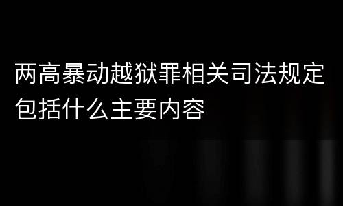 两高暴动越狱罪相关司法规定包括什么主要内容