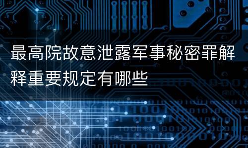 最高院故意泄露军事秘密罪解释重要规定有哪些