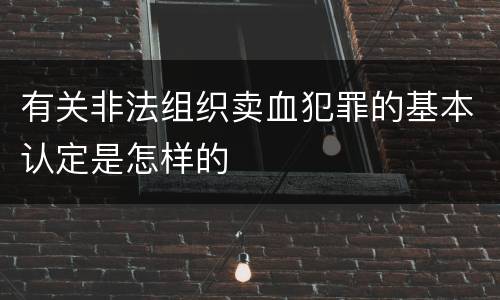 有关非法组织卖血犯罪的基本认定是怎样的