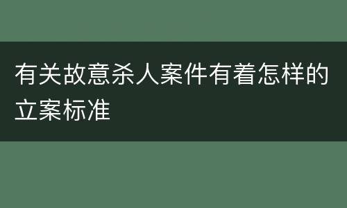 有关故意杀人案件有着怎样的立案标准