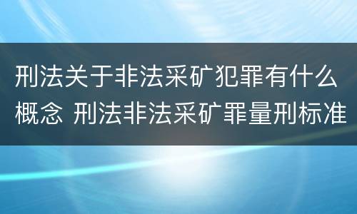 刑法关于非法采矿犯罪有什么概念 刑法非法采矿罪量刑标准