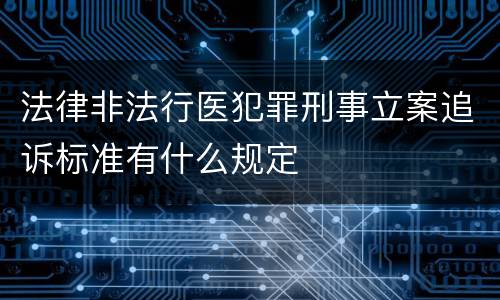 法律非法行医犯罪刑事立案追诉标准有什么规定