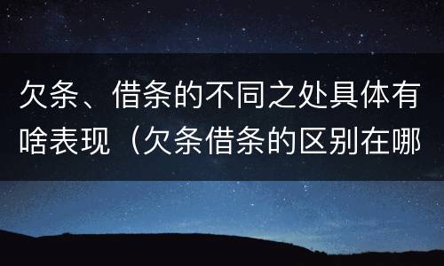 欠条、借条的不同之处具体有啥表现（欠条借条的区别在哪里）