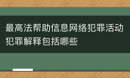 最高法帮助信息网络犯罪活动犯罪解释包括哪些