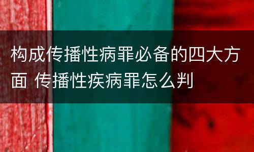 构成传播性病罪必备的四大方面 传播性疾病罪怎么判