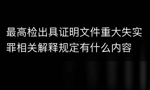 最高检出具证明文件重大失实罪相关解释规定有什么内容