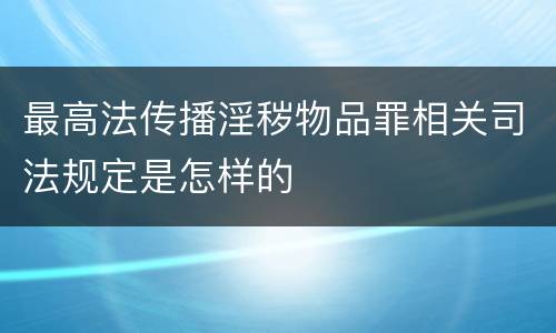 最高法传播淫秽物品罪相关司法规定是怎样的
