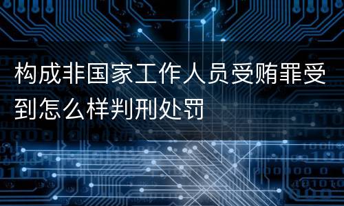 构成非国家工作人员受贿罪受到怎么样判刑处罚