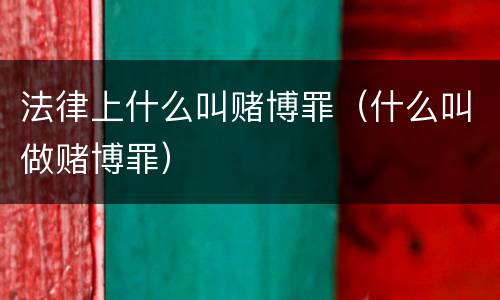 法律上什么叫赌博罪（什么叫做赌博罪）