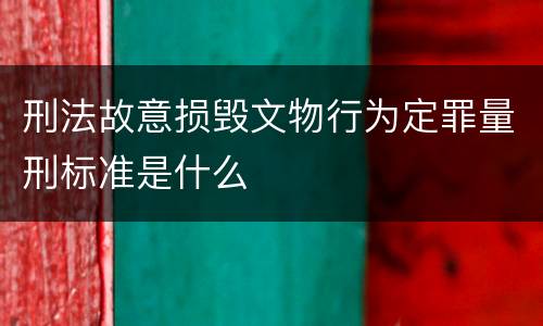 刑法故意损毁文物行为定罪量刑标准是什么
