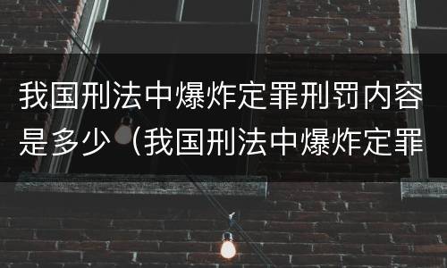 我国刑法中爆炸定罪刑罚内容是多少（我国刑法中爆炸定罪刑罚内容是多少章）