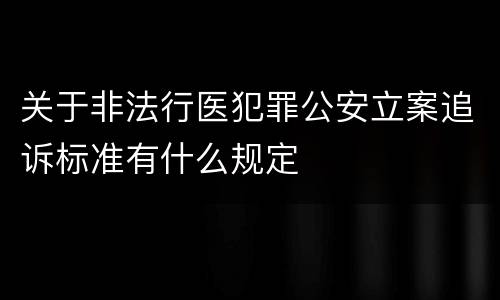 关于非法行医犯罪公安立案追诉标准有什么规定
