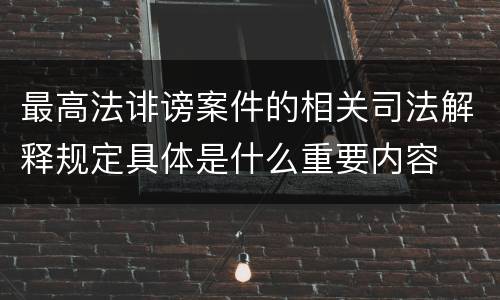 最高法诽谤案件的相关司法解释规定具体是什么重要内容