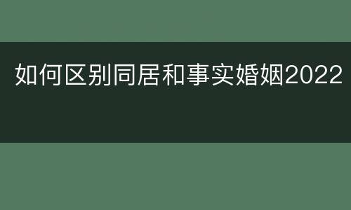 如何区别同居和事实婚姻2022