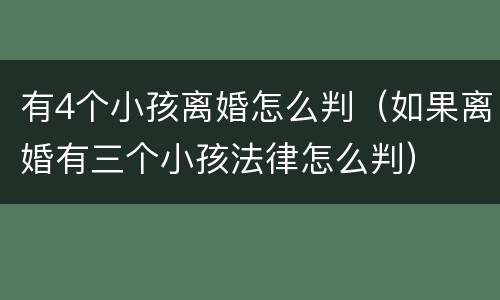 有4个小孩离婚怎么判（如果离婚有三个小孩法律怎么判）