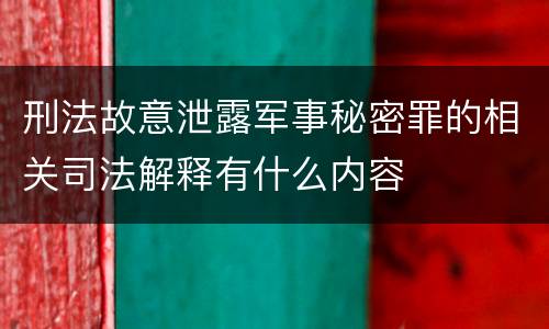 刑法故意泄露军事秘密罪的相关司法解释有什么内容