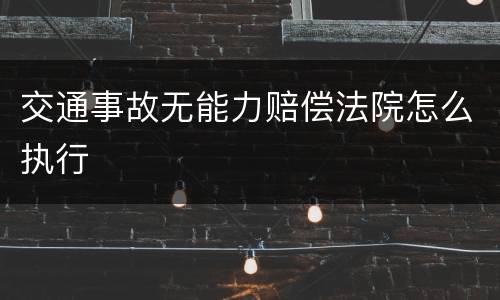 交通事故无能力赔偿法院怎么执行