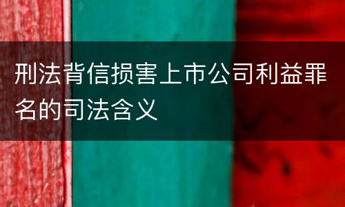 刑法背信损害上市公司利益罪名的司法含义