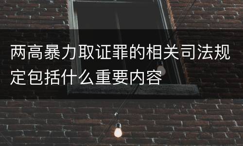两高暴力取证罪的相关司法规定包括什么重要内容
