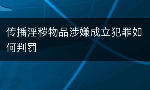 传播淫秽物品涉嫌成立犯罪如何判罚
