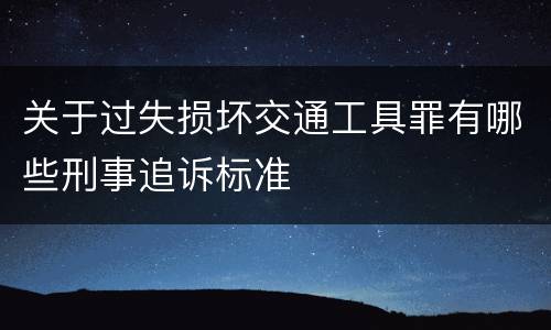 关于过失损坏交通工具罪有哪些刑事追诉标准