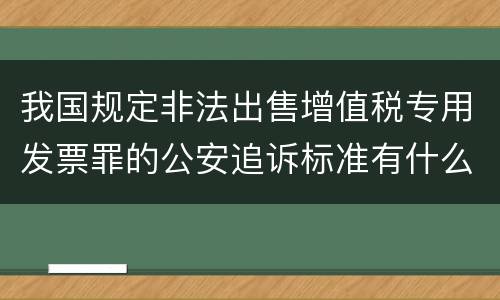 我国规定非法出售增值税专用发票罪的公安追诉标准有什么规定