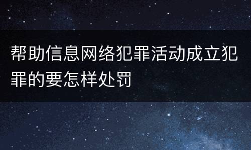 帮助信息网络犯罪活动成立犯罪的要怎样处罚