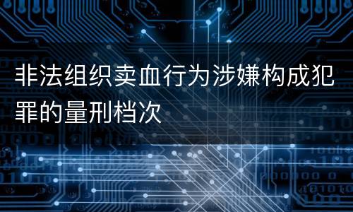 非法组织卖血行为涉嫌构成犯罪的量刑档次