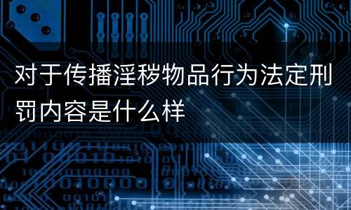对于传播淫秽物品行为法定刑罚内容是什么样