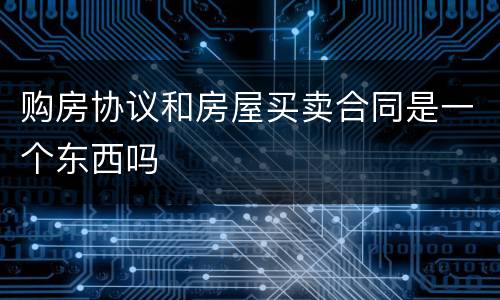 购房协议和房屋买卖合同是一个东西吗