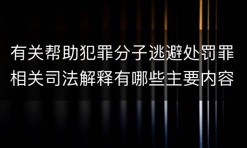 有关帮助犯罪分子逃避处罚罪相关司法解释有哪些主要内容