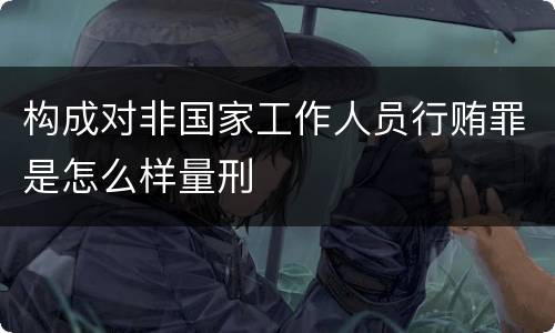 构成对非国家工作人员行贿罪是怎么样量刑