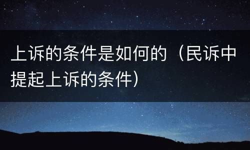 上诉的条件是如何的（民诉中提起上诉的条件）