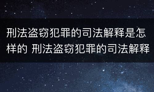 刑法盗窃犯罪的司法解释是怎样的 刑法盗窃犯罪的司法解释是怎样的呢