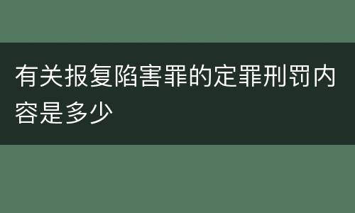 有关报复陷害罪的定罪刑罚内容是多少
