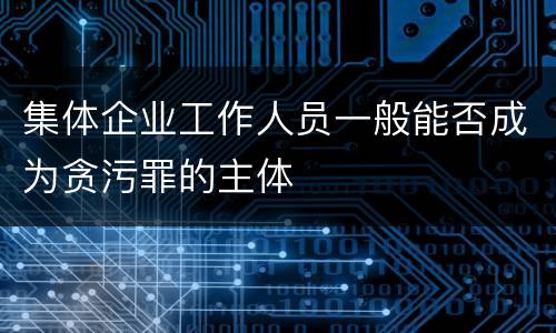 集体企业工作人员一般能否成为贪污罪的主体