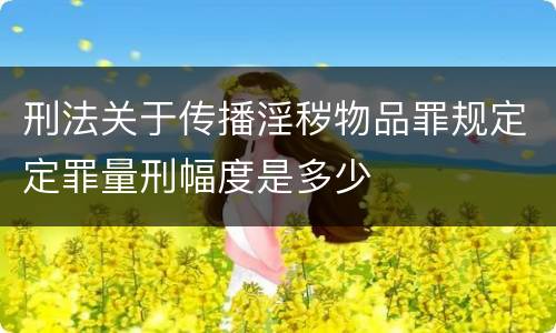刑法关于传播淫秽物品罪规定定罪量刑幅度是多少