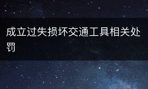 成立过失损坏交通工具相关处罚