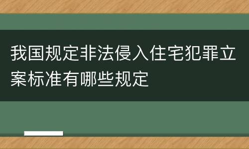 我国规定非法侵入住宅犯罪立案标准有哪些规定