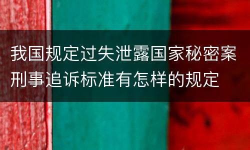 我国规定过失泄露国家秘密案刑事追诉标准有怎样的规定