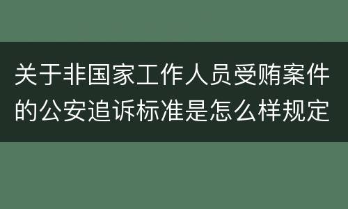 关于非国家工作人员受贿案件的公安追诉标准是怎么样规定