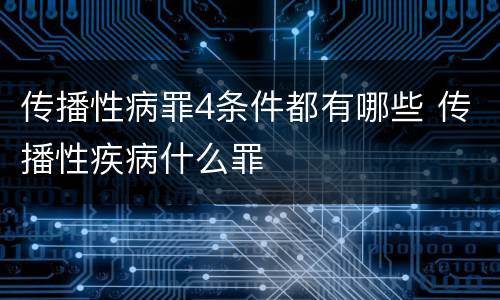 传播性病罪4条件都有哪些 传播性疾病什么罪