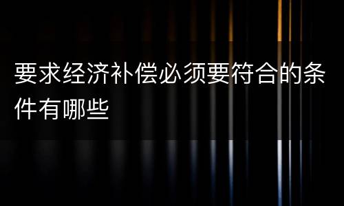 要求经济补偿必须要符合的条件有哪些