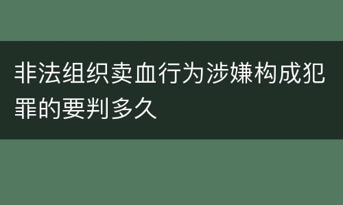 非法组织卖血行为涉嫌构成犯罪的要判多久