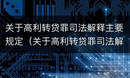 关于高利转贷罪司法解释主要规定（关于高利转贷罪司法解释主要规定有哪些）