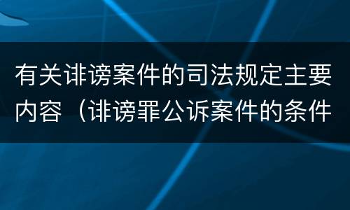 有关诽谤案件的司法规定主要内容（诽谤罪公诉案件的条件）