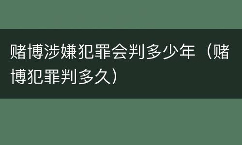 赌博涉嫌犯罪会判多少年（赌博犯罪判多久）